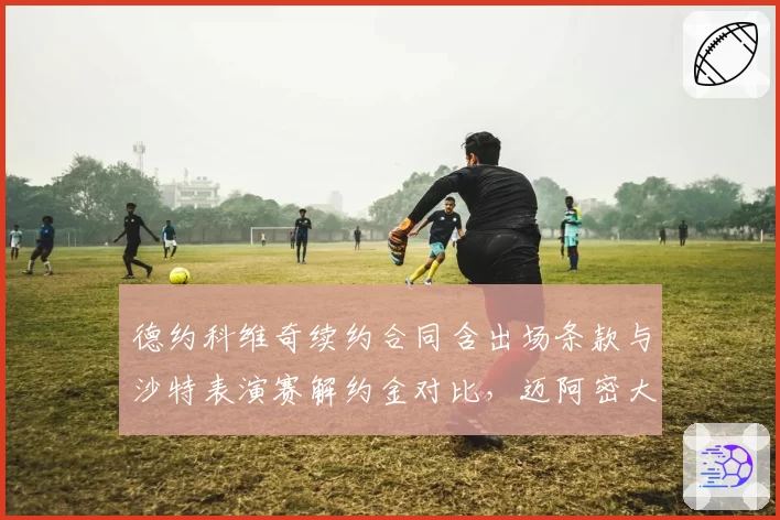 德约科维奇续约合同含出场条款与沙特表演赛解约金对比，迈阿密大师赛胜率两年跌18%引质疑