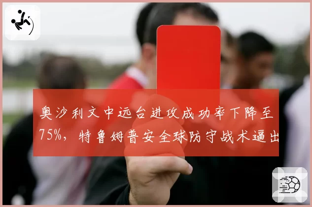 奥沙利文中远台进攻成功率下降至75%，特鲁姆普安全球防守战术逼出多次失误