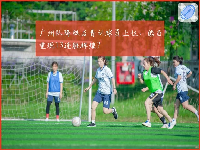 广州队降级后青训球员上位，能否重现13连胜辉煌？